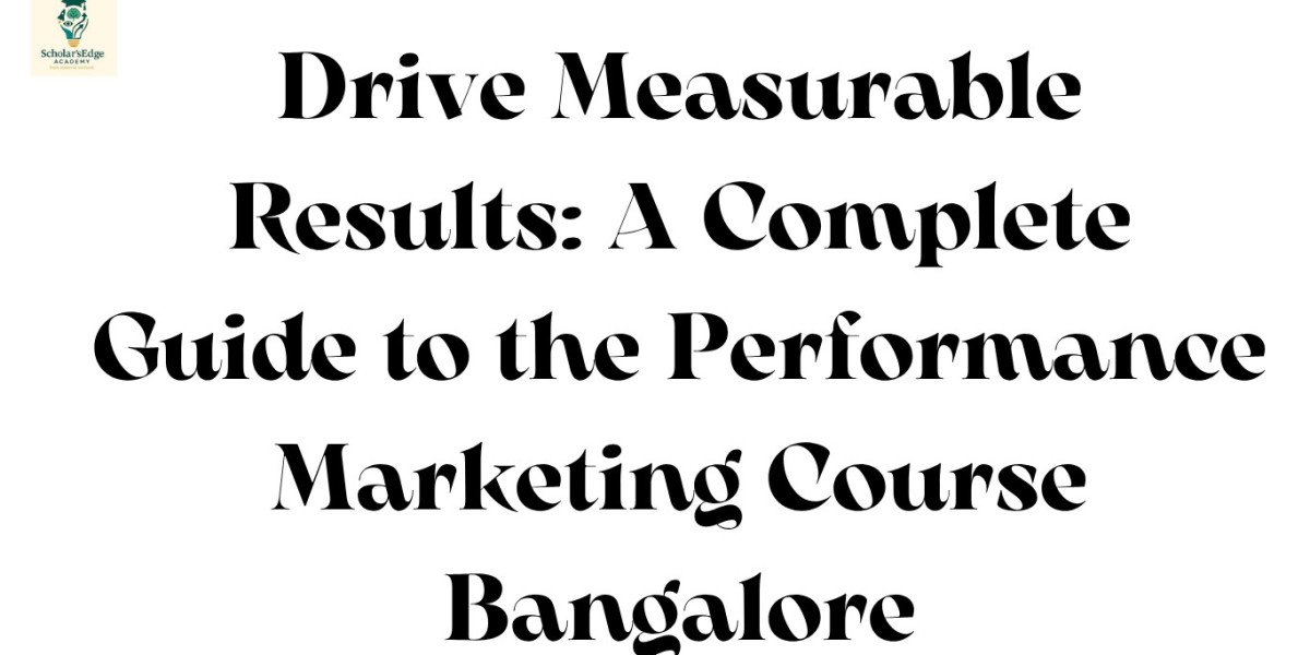 Drive Measurable Results: A Complete Guide to the Performance Marketing Course Bangalore